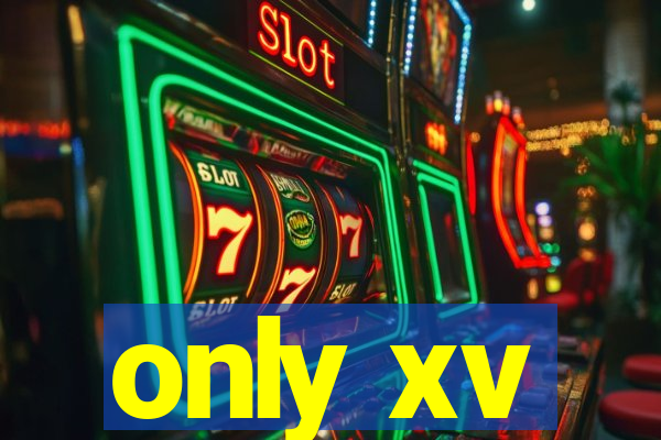 only xv